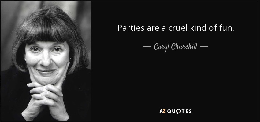 Parties are a cruel kind of fun. - Caryl Churchill