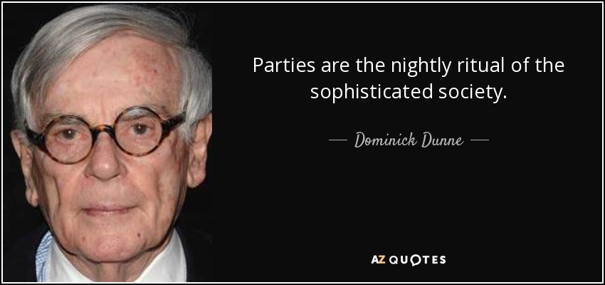 Parties are the nightly ritual of the sophisticated society. - Dominick Dunne