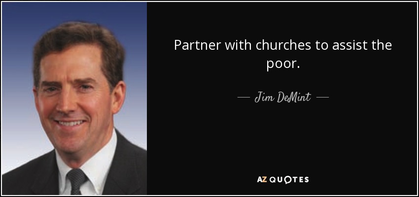 Partner with churches to assist the poor. - Jim DeMint