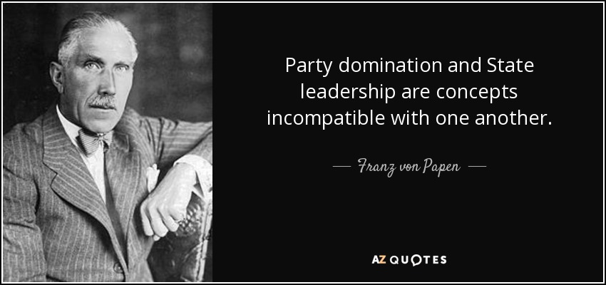 Party domination and State leadership are concepts incompatible with one another. - Franz von Papen