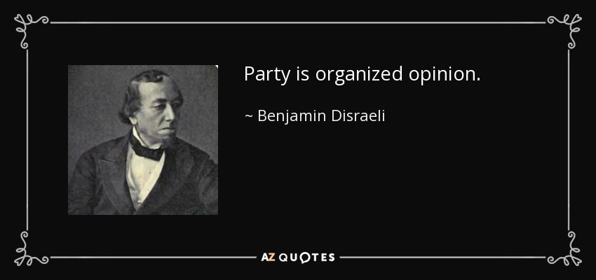 Party is organized opinion. - Benjamin Disraeli