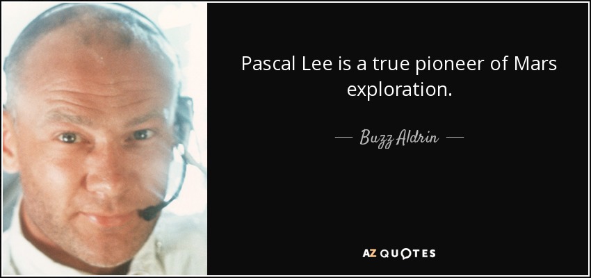 Pascal Lee is a true pioneer of Mars exploration. - Buzz Aldrin