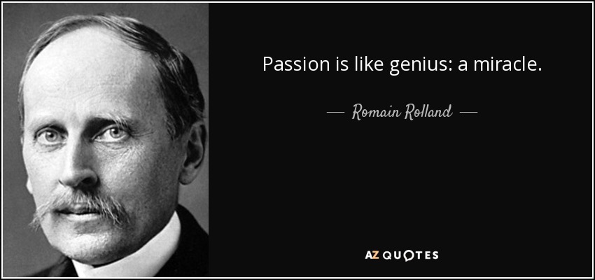 Passion is like genius: a miracle. - Romain Rolland
