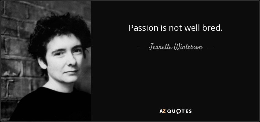 Passion is not well bred. - Jeanette Winterson