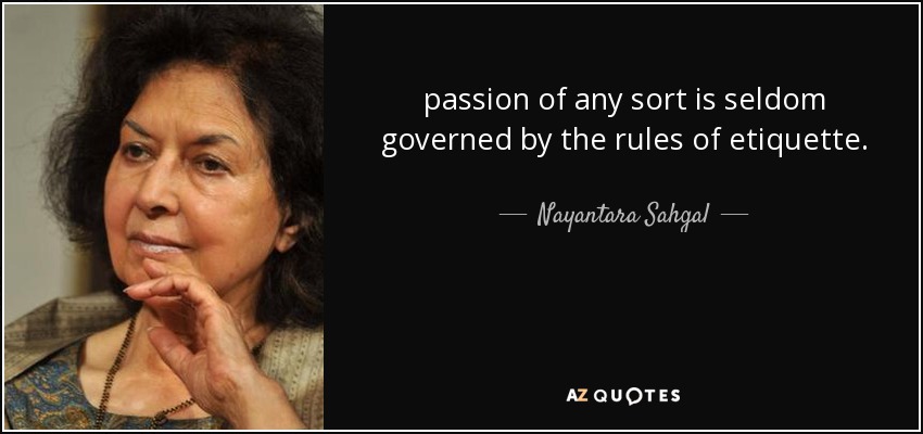 passion of any sort is seldom governed by the rules of etiquette. - Nayantara Sahgal