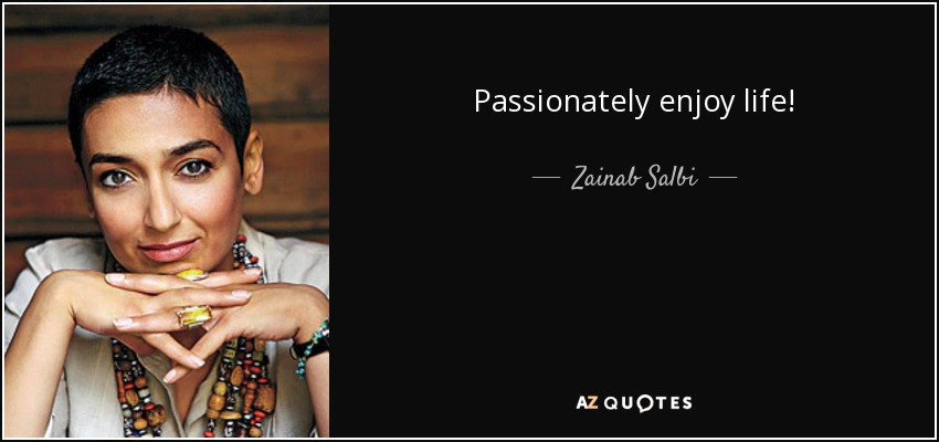 Passionately enjoy life! - Zainab Salbi