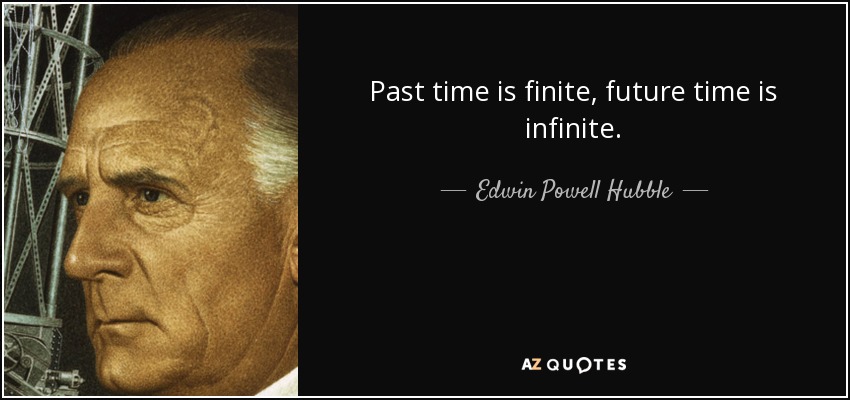 Past time is finite, future time is infinite. - Edwin Powell Hubble