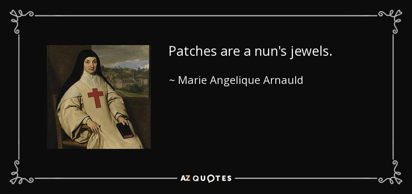 Patches are a nun's jewels. - Marie Angelique Arnauld