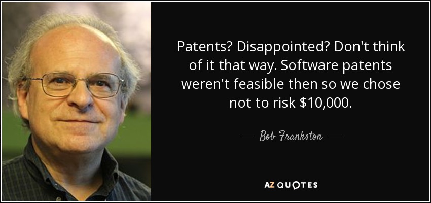 Patents? Disappointed? Don't think of it that way. Software patents weren't feasible then so we chose not to risk $10,000. - Bob Frankston