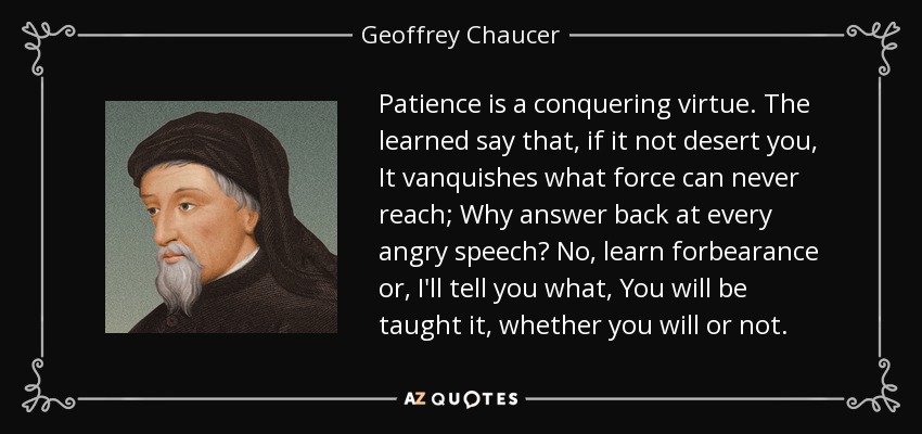 Geoffrey Chaucer quote Patience is a conquering virtue. The learned