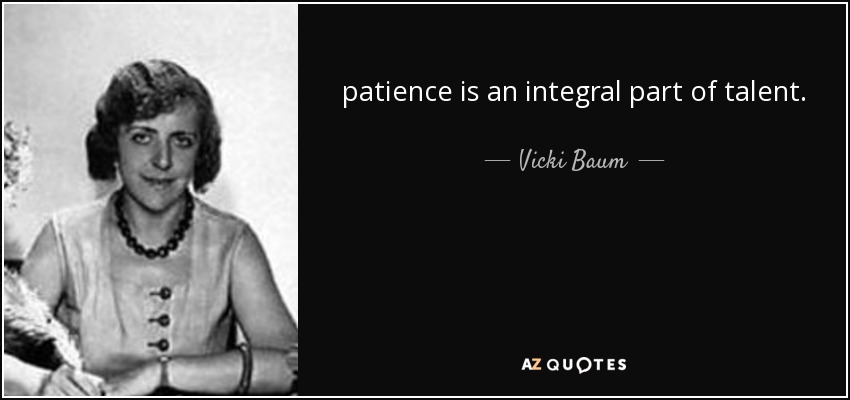 patience is an integral part of talent. - Vicki Baum