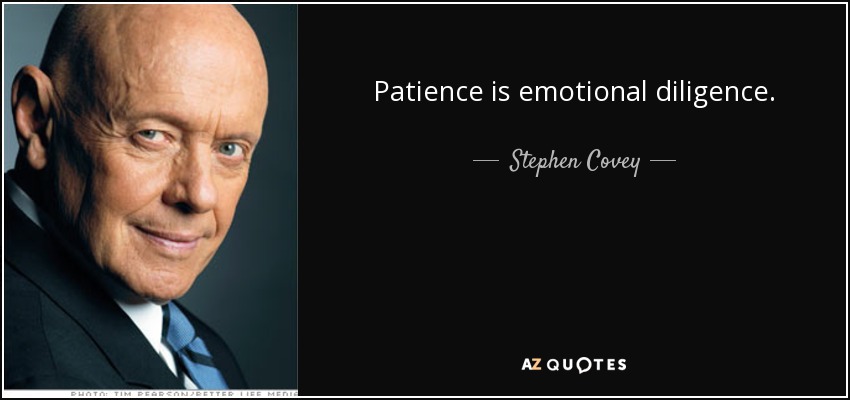 Patience is emotional diligence. - Stephen Covey