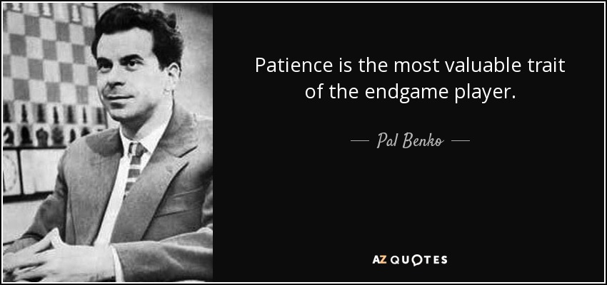 Patience is the most valuable trait of the endgame player. - Pal Benko