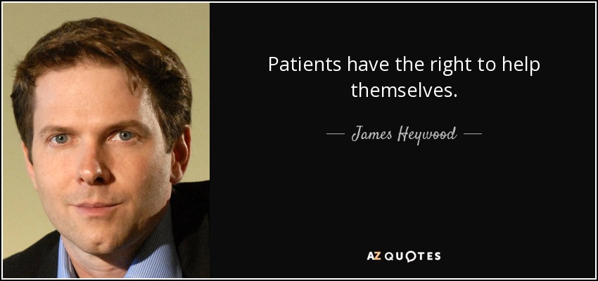 Patients have the right to help themselves. - James Heywood
