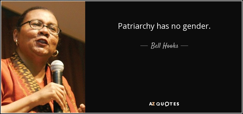 Patriarchy has no gender. - Bell Hooks