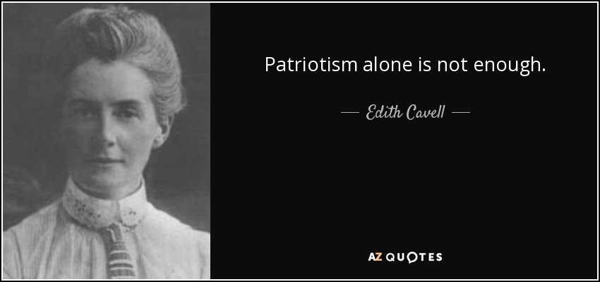 Patriotism alone is not enough. - Edith Cavell