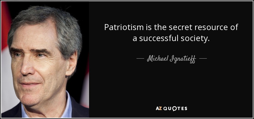 Patriotism is the secret resource of a successful society. - Michael Ignatieff