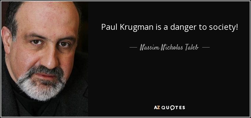 Paul Krugman is a danger to society! - Nassim Nicholas Taleb