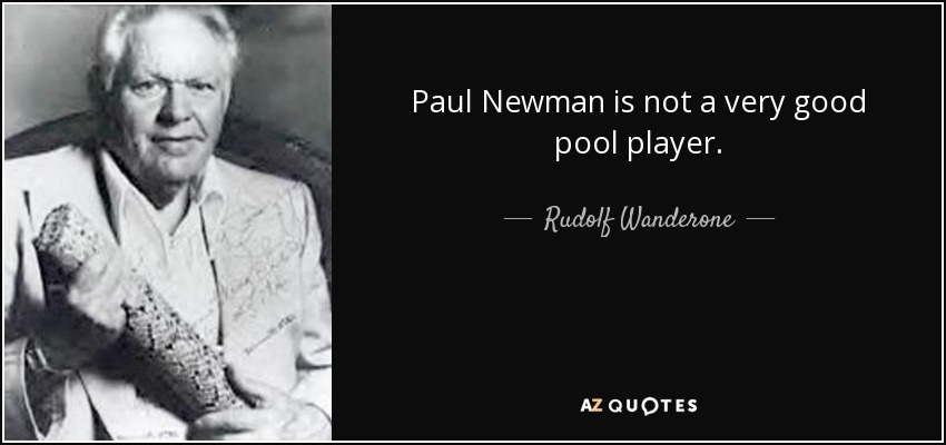 Paul Newman is not a very good pool player. - Rudolf Wanderone