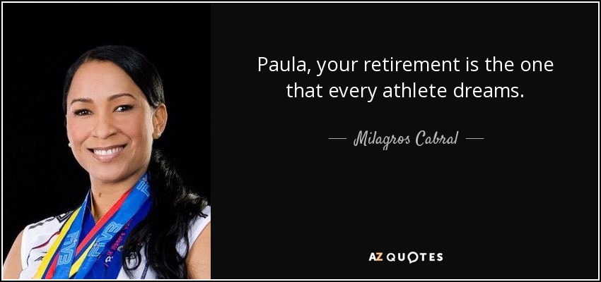 Paula, your retirement is the one that every athlete dreams. - Milagros Cabral