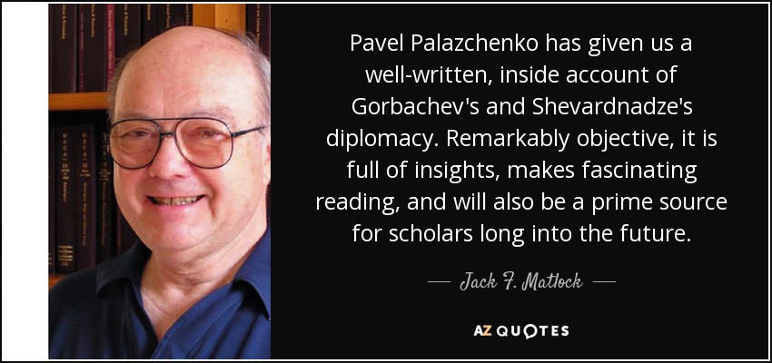 Pavel Palazchenko has given us a well-written, inside account of Gorbachev's and Shevardnadze's diplomacy. Remarkably objective, it is full of insights, makes fascinating reading, and will also be a prime source for scholars long into the future. - Jack F. Matlock, Jr.