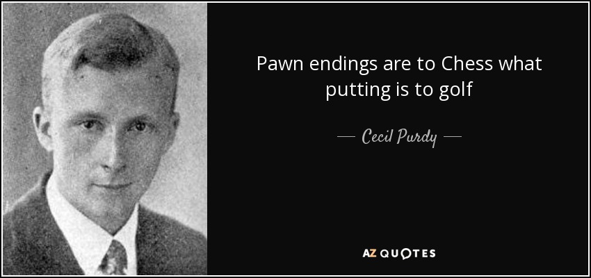 Pawn endings are to Chess what putting is to golf - Cecil Purdy