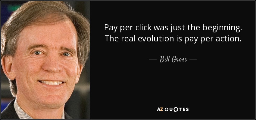 Pay per click was just the beginning. The real evolution is pay per action. - Bill Gross