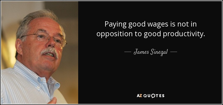 Paying good wages is not in opposition to good productivity. - James Sinegal