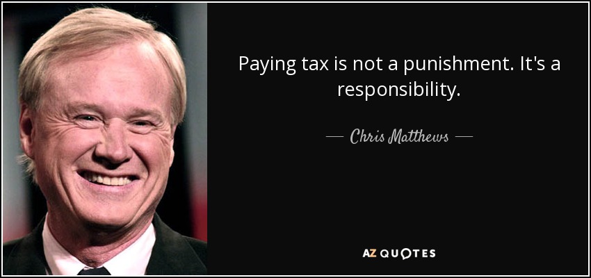 Paying tax is not a punishment. It's a responsibility. - Chris Matthews