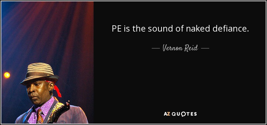 PE is the sound of naked defiance. - Vernon Reid