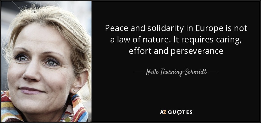 Peace and solidarity in Europe is not a law of nature. It requires caring, effort and perseverance - Helle Thorning-Schmidt