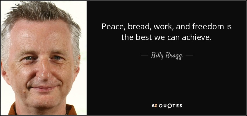 Peace, bread, work, and freedom is the best we can achieve. - Billy Bragg