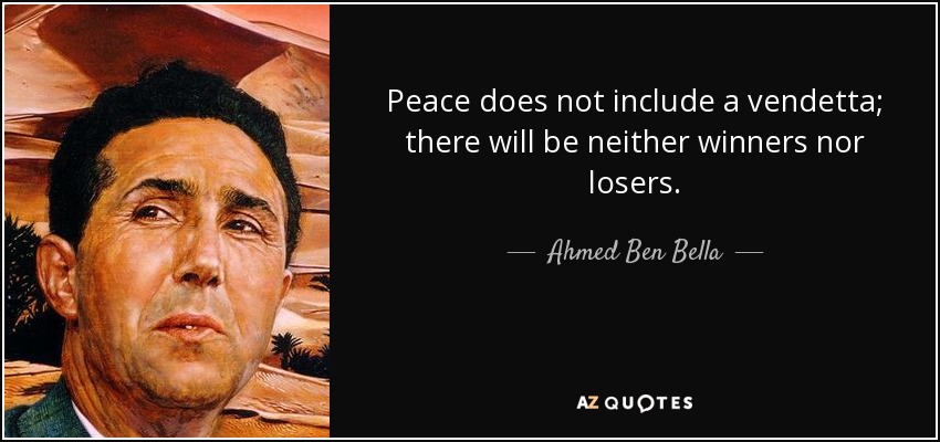 Peace does not include a vendetta; there will be neither winners nor losers. - Ahmed Ben Bella