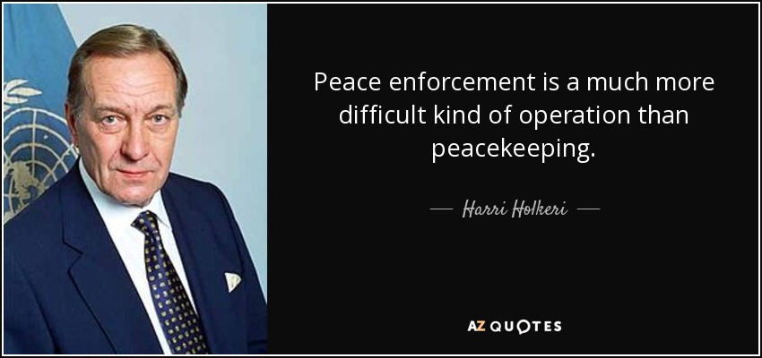 Peace enforcement is a much more difficult kind of operation than peacekeeping. - Harri Holkeri