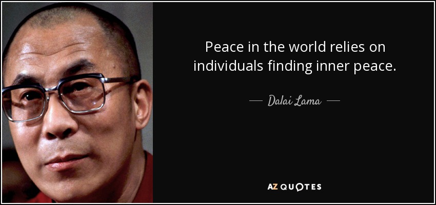 Peace in the world relies on individuals finding inner peace. - Dalai Lama