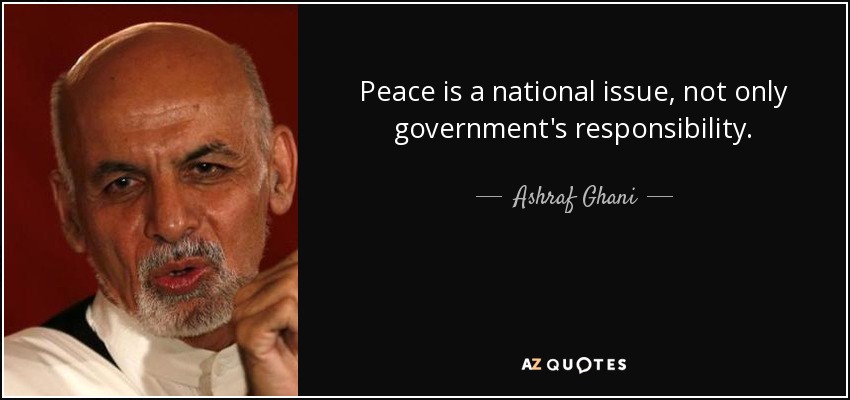 Peace is a national issue, not only government's responsibility. - Ashraf Ghani