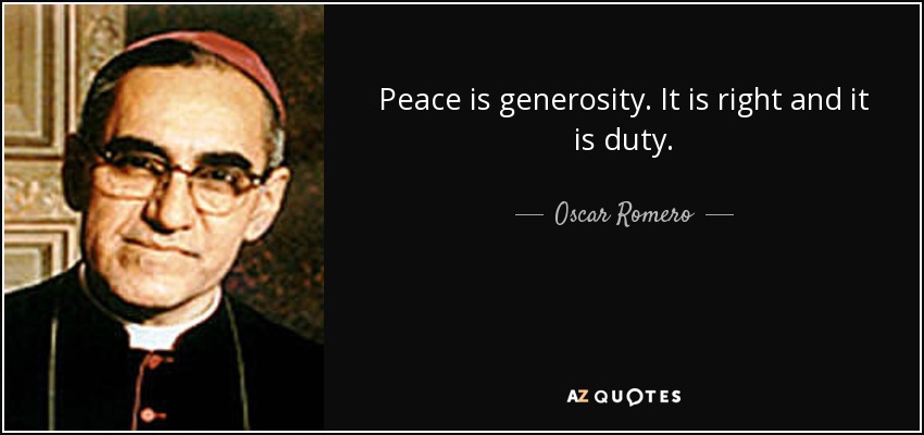 Peace is generosity. It is right and it is duty. - Oscar Romero