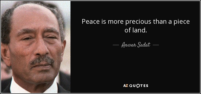 Peace is more precious than a piece of land. - Anwar Sadat