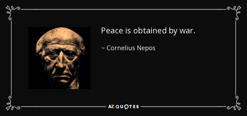 Peace is obtained by war. - Cornelius Nepos