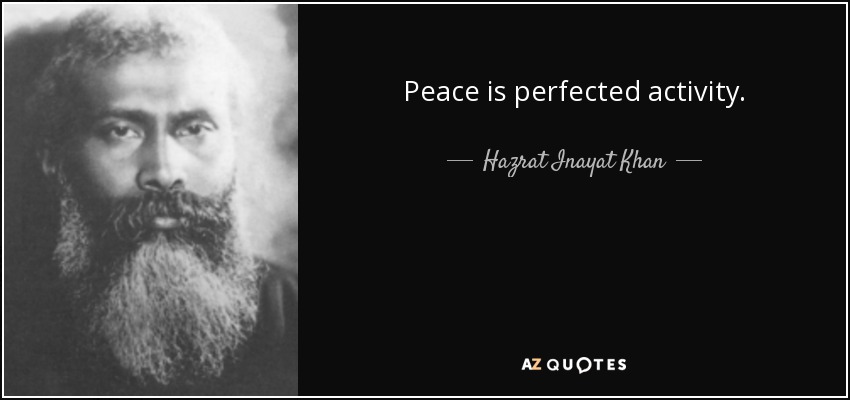 Peace is perfected activity. - Hazrat Inayat Khan