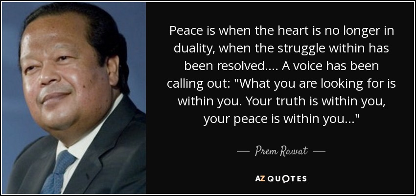 Peace is when the heart is no longer in duality, when the struggle within has been resolved.... A voice has been calling out: 