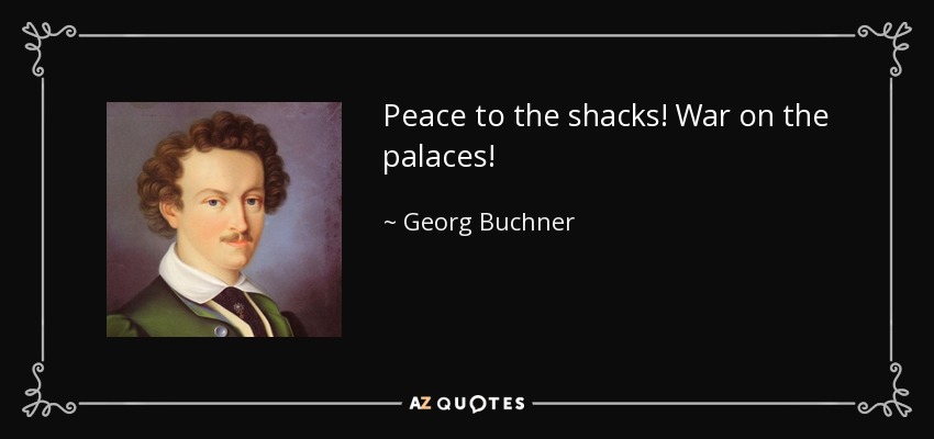 Peace to the shacks! War on the palaces! - Georg Buchner