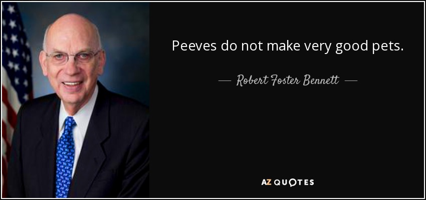 Peeves do not make very good pets. - Robert Foster Bennett