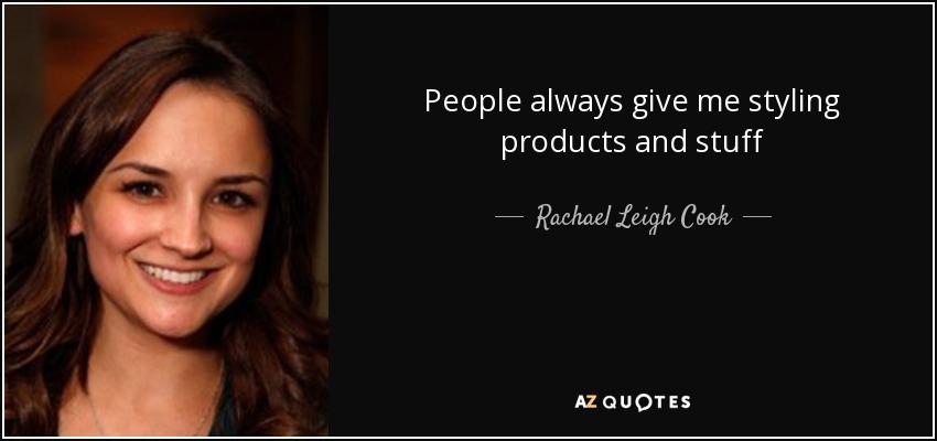 People always give me styling products and stuff - Rachael Leigh Cook