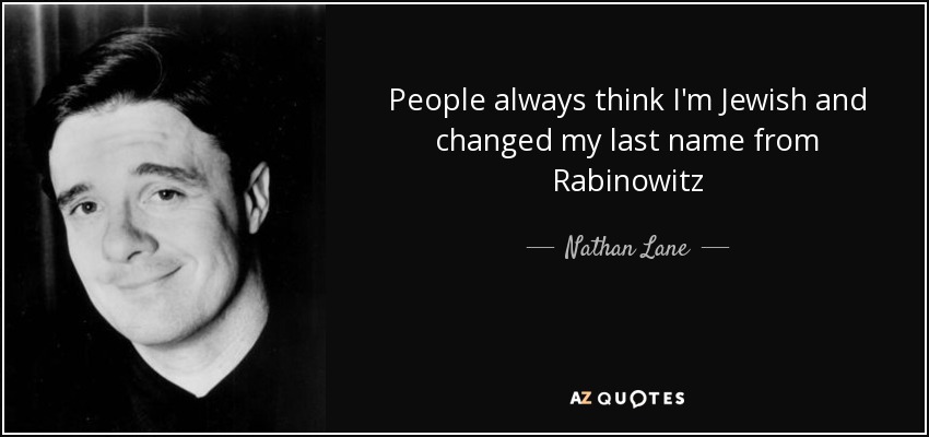 People always think I'm Jewish and changed my last name from Rabinowitz - Nathan Lane