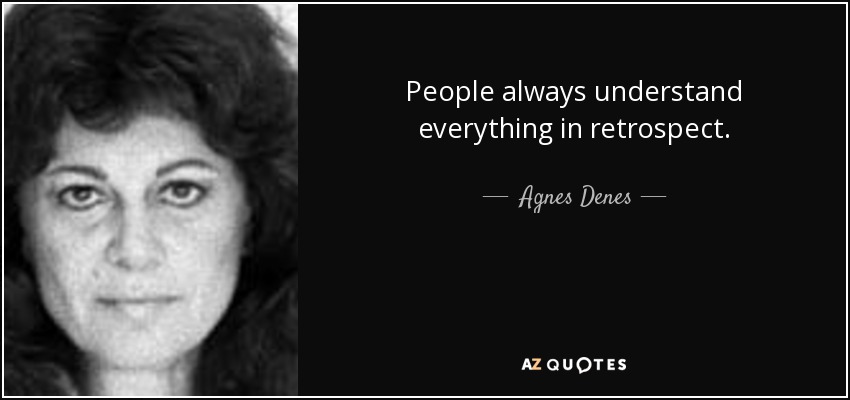 People always understand everything in retrospect. - Agnes Denes