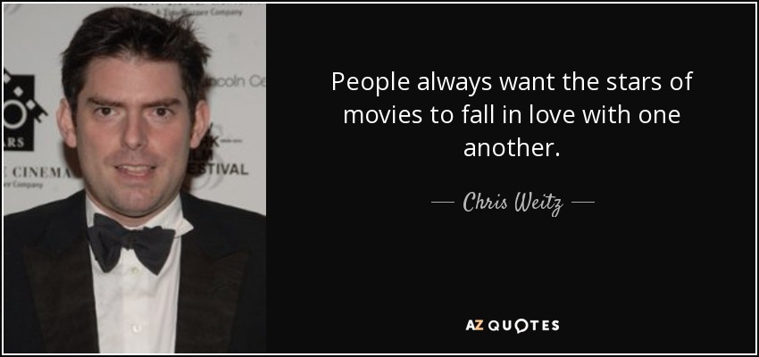 People always want the stars of movies to fall in love with one another. - Chris Weitz