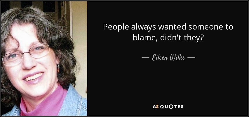 People always wanted someone to blame, didn't they? - Eileen Wilks