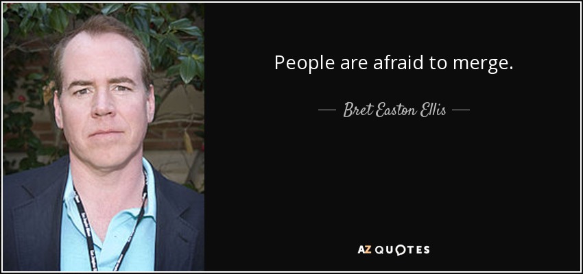 People are afraid to merge. - Bret Easton Ellis