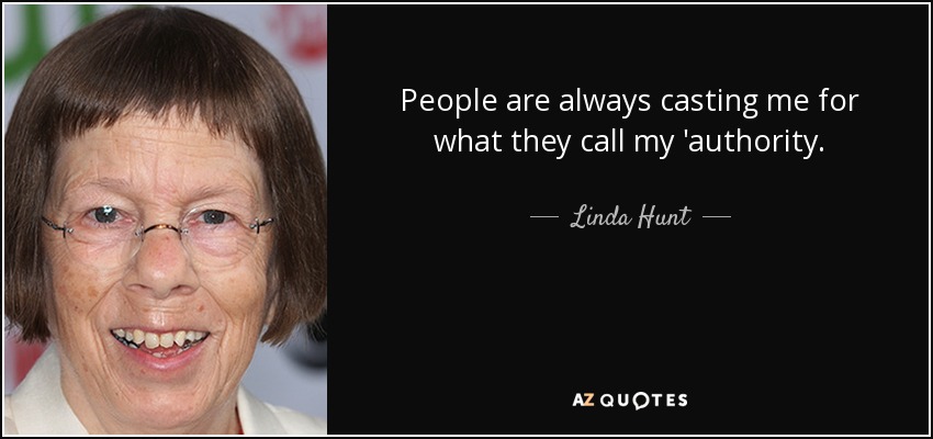 People are always casting me for what they call my 'authority. - Linda Hunt